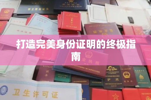 古丈打造完美身份证明的终极指南