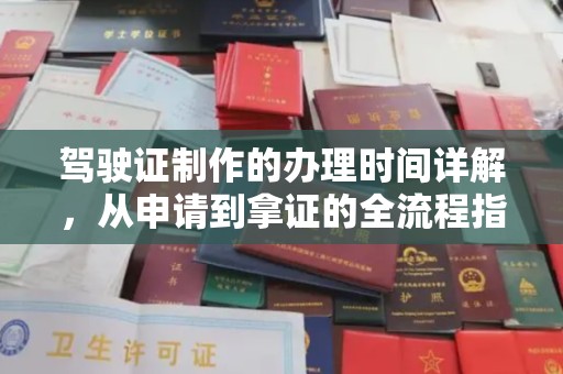 古丈驾驶证制作的办理时间详解，从申请到拿证的全流程指南