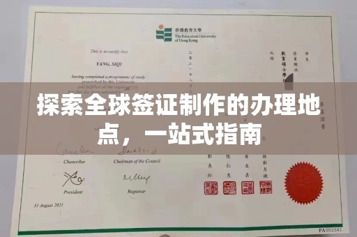 古丈探索全球签证制作的办理地点，一站式指南