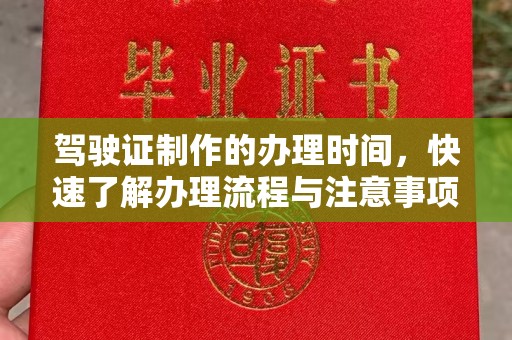 古丈驾驶证制作的办理时间，快速了解办理流程与注意事项