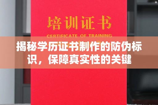 古丈揭秘学历证书制作的防伪标识，保障真实性的关键