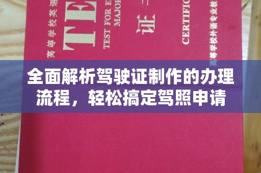 古丈全面解析驾驶证制作的办理流程，轻松搞定驾照申请