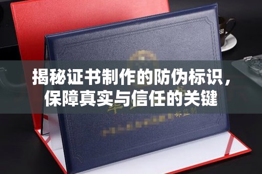 古丈揭秘证书制作的防伪标识，保障真实与信任的关键