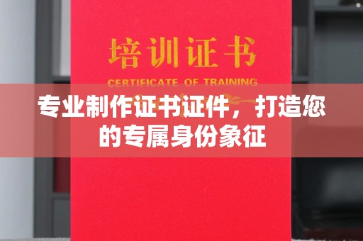 古丈专业制作证书证件，打造您的专属身份象征