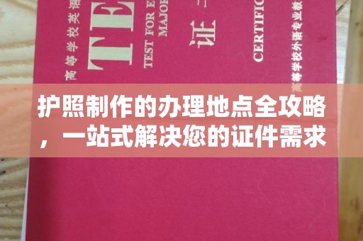 古丈护照制作的办理地点全攻略，一站式解决您的证件需求