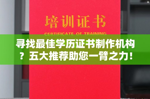古丈寻找最佳学历证书制作机构？五大推荐助您一臂之力！
