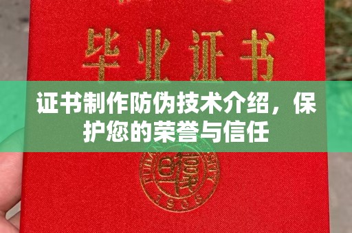古丈证书制作防伪技术介绍，保护您的荣誉与信任